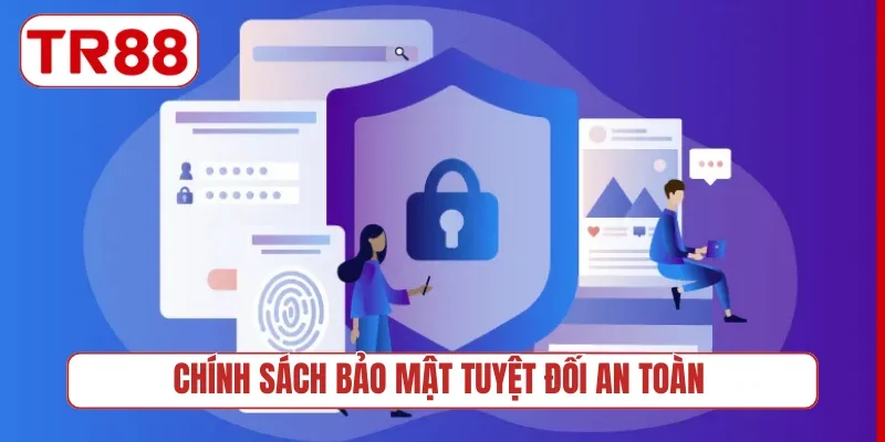 Chính sách bảo mật tuyệt đối an toàn