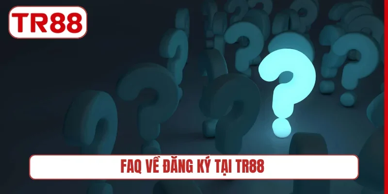 FAQ về đăng ký tại TR88
