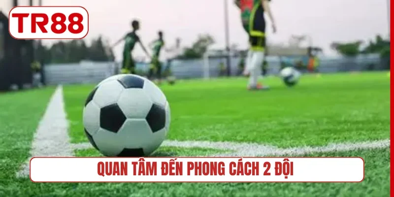 Quan tâm đến phong cách 2 đội